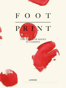 Footprint: The Track of Shoes in Fashion di Geert Bruloot, Hettie Judah, Dodi Espinosa edito da Lannoo