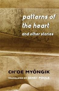 Patterns Of The Heart And Other Stories di Châ€™oe Myongik edito da Columbia University Press