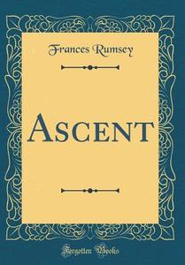 Ascent (Classic Reprint) di Frances Rumsey edito da Forgotten Books