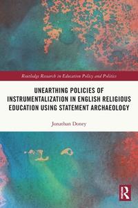 Unearthing Policies Of Instrumentalization In English Religious Education Using Statement Archaeology di Jonathan Doney edito da Taylor & Francis Ltd
