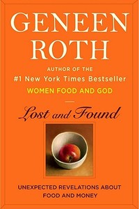 Lost and Found: Unexpected Revelations about Food and Money di Geneen Roth edito da Viking Books