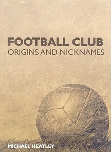 Football Club Origins And Nicknames di Michael Heatley edito da Ian Allan Publishing