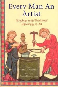 Every Man an Artist: Readings in the Traditional Philosophy of Art di Brian Keeble edito da WORLD WISDOM BOOKS INC