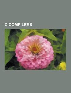 C Compilers di Source Wikipedia edito da University-press.org