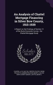 An Analysis Of Chattel Mortgage Financing In Silver Bow County, 1915-1939 di A W Cooper edito da Palala Press