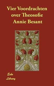 Vier Voordrachten Over Theosofie di Annie Wood Besant edito da Echo Library