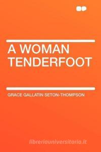 A Woman Tenderfoot di Grace Gallatin Seton-Thompson edito da HardPress Publishing