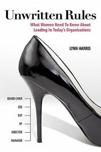 Unwritten Rules: What Women Need to Know about Leading in Today's Organizations di Lynn Harris edito da Booksurge Publishing