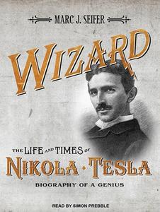 Wizard: The Life and Times of Nikola Tesla: Biography of a Genius di Marc J. Seifer edito da Tantor Media Inc