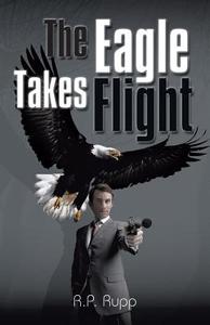 The Eagle Takes Flight di R. P. Rupp edito da AUTHORHOUSE