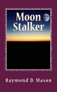 Moon Stalker: Luke Sanders Series # 2 di Raymond D. Mason edito da Createspace