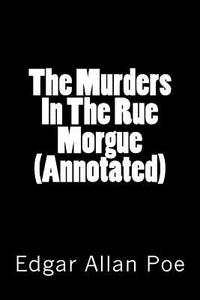 The Murders in the Rue Morgue (Annotated) di Edgar Allan Poe edito da Createspace