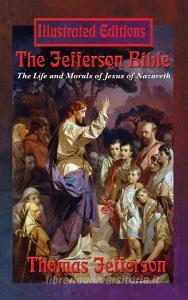 The Jefferson Bible: The Life and Morals of Jesus of Nazareth (Illustrated Edition) di Thomas Jefferson edito da ILLUSTRATED BOOKS
