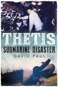 Thetis: Submarine Disaster di David Paul edito da Fonthill Media