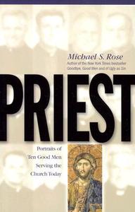 Priest: Portraits of Ten Good Men Serving the Church Today and Striving to Serve Him Faithfully di Michael S. Rose edito da Sophia Institute Press