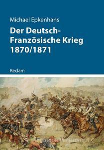 Der Deutsch-Französische Krieg 1870/1871 di Michael Epkenhans edito da Reclam Philipp Jun.