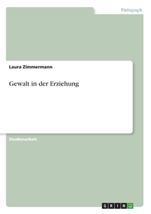 Gewalt in der Erziehung di Laura Zimmermann edito da GRIN Verlag