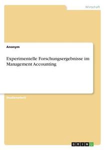 Experimentelle Forschungsergebnisse im Management Accounting di Anonym edito da GRIN Verlag