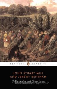Utilitarianism and Other Essays di Jeremy Bentham, John Stuart Mill edito da Penguin Books Ltd