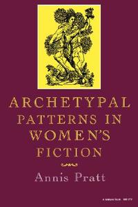 Archetypal Patterns in Women's Fiction di Annis Pratt edito da Indiana University Press