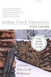 Indian Creek Chronicles: A Winter Alone in the Wilderness di Pete Fromm edito da PICADOR