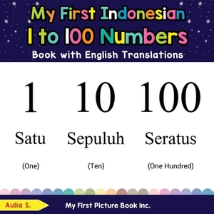 My First Indonesian 1 to 100 Numbers Book with English Translations di Aulia S. edito da My First Picture Book Inc