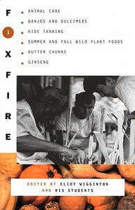 Foxfire 3: Animal Care, Banjos and Dulimers, Hide Tanning, Summer and Fall Wild Plant Foods, Butter Churns, Ginseng di Foxfire Fund Inc edito da ANCHOR