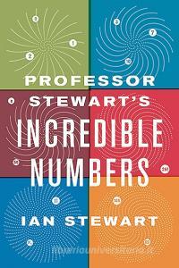 Professor Stewart's Incredible Numbers di Ian Stewart edito da BASIC BOOKS