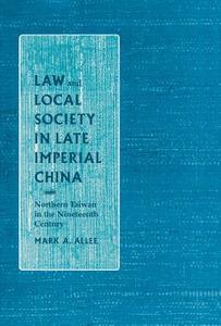 Law and Local Society in Late Imperial China di Mark A. Allee edito da Stanford University Press