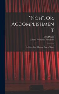 Noh, Or, Accomplishment: A Study of the Classical Stage of Japan di Ezra Pound, Ernest Francisco Fenollosa edito da LEGARE STREET PR