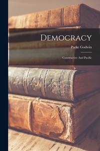 Democracy: Constructive And Pacific di Parke Godwin edito da LEGARE STREET PR