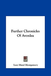 Further Chronicles of Avonlea di Lucy Maud Montgomery edito da Kessinger Publishing
