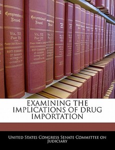 Examining The Implications Of Drug Importation edito da Bibliogov