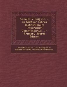 Arnoldi Vinnij J.C. ... in Quatuor Libros Institutionum Imperialum Commentarius ... - Primary Source Edition di Arnoldus Vinnius edito da Nabu Press