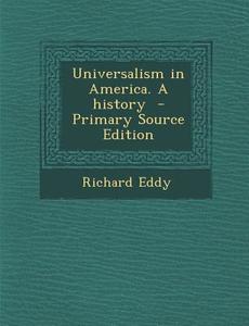 Universalism in America. a History - Primary Source Edition di Richard Eddy edito da Nabu Press