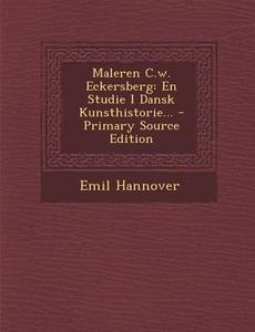 Maleren C.W. Eckersberg: En Studie I Dansk Kunsthistorie... - Primary Source Edition di Emil Hannover edito da Nabu Press