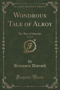 Wondrous Tale Of Alroy, Vol. 2 Of 2 di Earl of Beaconsfield Benjamin Disraeli edito da Forgotten Books