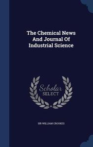 The Chemical News And Journal Of Industrial Science di Sir William Crookes edito da Sagwan Press