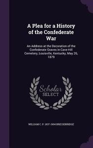 A Plea For A History Of The Confederate War di William C P 1837-1904 Breckinridge edito da Palala Press