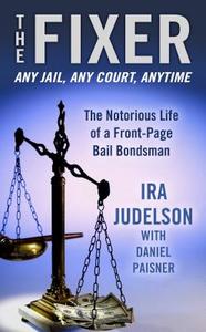 The Fixer: The Notorious Life of a Front-Page Bail Bondsman di Ira Judelson edito da Thorndike Press