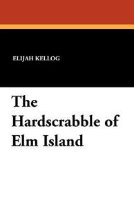 The Hardscrabble of ELM Island di Elijah Kellog edito da Wildside Press