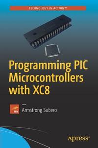Programming PIC Microcontrollers with XC8 di Armstrong Subero edito da APRESS L.P.