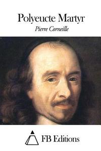 Polyeucte Martyr di Pierre Corneille edito da Createspace