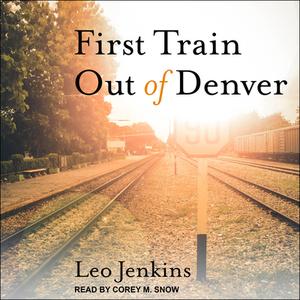 First Train Out of Denver di Leo Jenkins edito da Tantor Audio