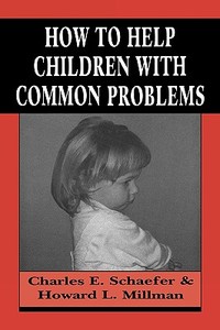 How to Help Children with Common Problems di Charles Schafer, Charles E. Schaefer edito da Jason Aronson