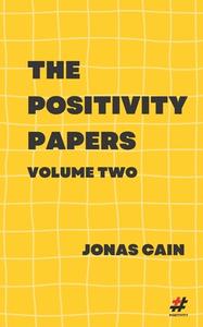 THE POSITIVITY PAPERS: VOLUME 2 di JONAS CAIN edito da LIGHTNING SOURCE UK LTD