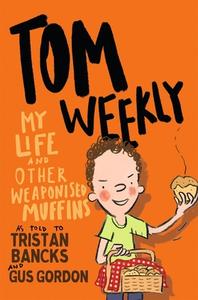 Tom Weekly 5: My Life And Other Weaponised Muffins di Tristan Bancks, Gus Gordon edito da Penguin Books Australia