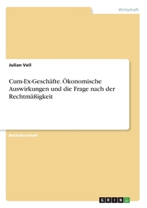 Cum-Ex-Geschäfte. Ökonomische Auswirkungen und die Frage nach der Rechtmäßigkeit di Julian Veil edito da GRIN Verlag