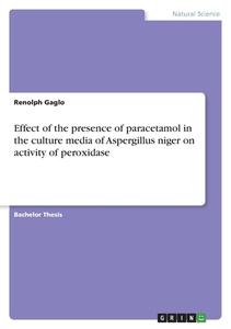 Effect of the presence of paracetamol in the culture media of Aspergillus niger on activity of peroxidase di Renolph Gaglo edito da GRIN Verlag