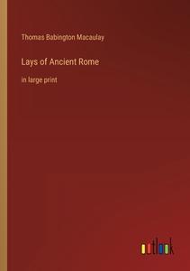Lays of Ancient Rome di Thomas Babington Macaulay edito da Outlook Verlag